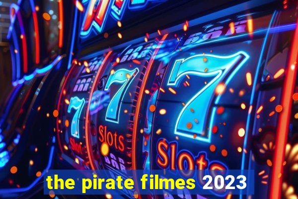 the pirate filmes 2023